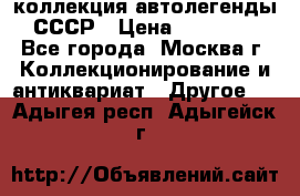 коллекция автолегенды СССР › Цена ­ 85 000 - Все города, Москва г. Коллекционирование и антиквариат » Другое   . Адыгея респ.,Адыгейск г.